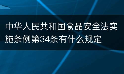 中华人民共和国食品安全法实施条例第34条有什么规定
