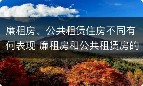 廉租房、公共租赁住房不同有何表现 廉租房和公共租赁房的区别
