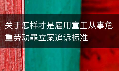 关于怎样才是雇用童工从事危重劳动罪立案追诉标准