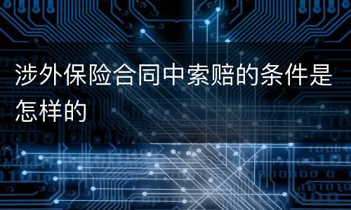 涉外保险合同中索赔的条件是怎样的