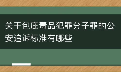 关于包庇毒品犯罪分子罪的公安追诉标准有哪些