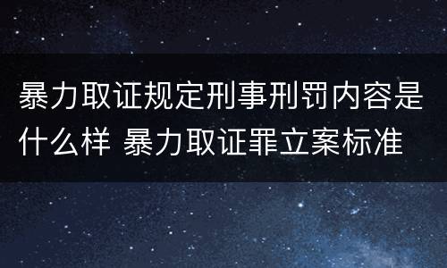 暴力取证规定刑事刑罚内容是什么样 暴力取证罪立案标准