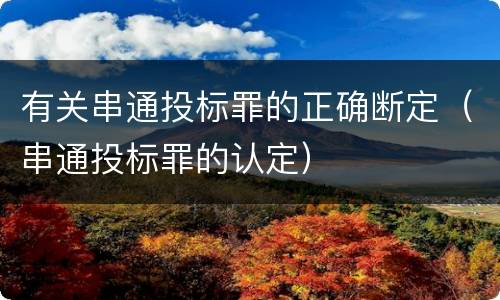 有关串通投标罪的正确断定（串通投标罪的认定）
