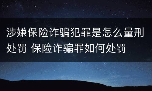 涉嫌保险诈骗犯罪是怎么量刑处罚 保险诈骗罪如何处罚