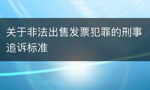 关于非法出售发票犯罪的刑事追诉标准