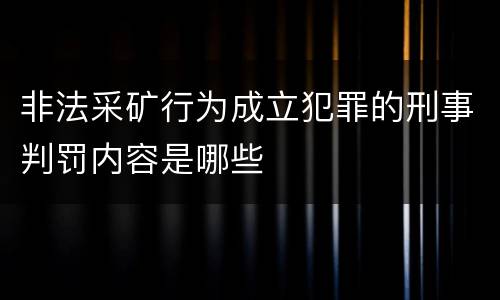 非法采矿行为成立犯罪的刑事判罚内容是哪些