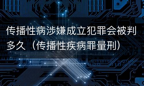 传播性病涉嫌成立犯罪会被判多久（传播性疾病罪量刑）