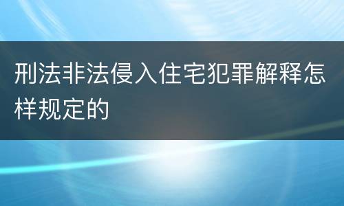 刑法非法侵入住宅犯罪解释怎样规定的