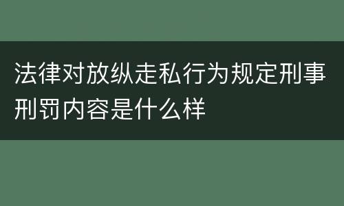 法律对放纵走私行为规定刑事刑罚内容是什么样