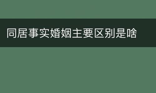 同居事实婚姻主要区别是啥