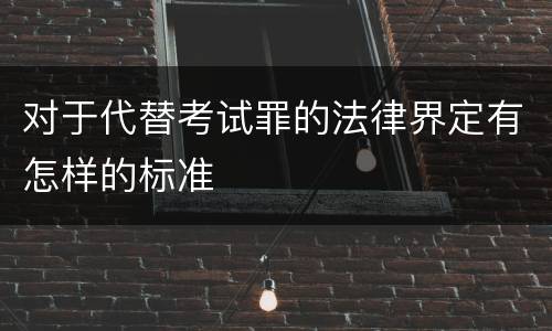 对于代替考试罪的法律界定有怎样的标准