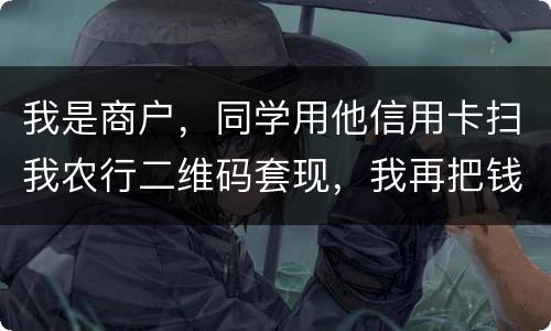 我是商户，同学用他信用卡扫我农行二维码套现，我再把钱转账给他，违法吗