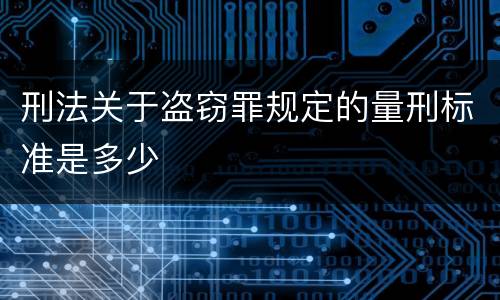 刑法关于盗窃罪规定的量刑标准是多少