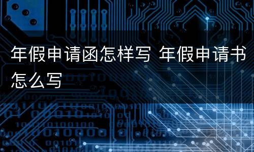 年假申请函怎样写 年假申请书怎么写
