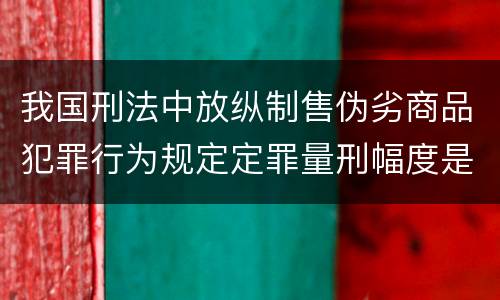 我国刑法中放纵制售伪劣商品犯罪行为规定定罪量刑幅度是怎样