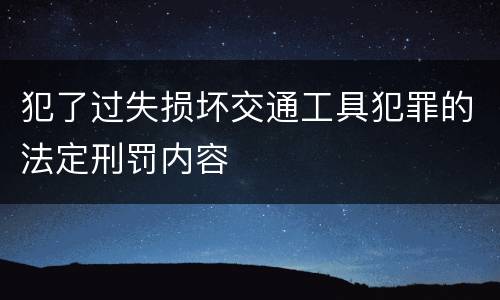 犯了过失损坏交通工具犯罪的法定刑罚内容