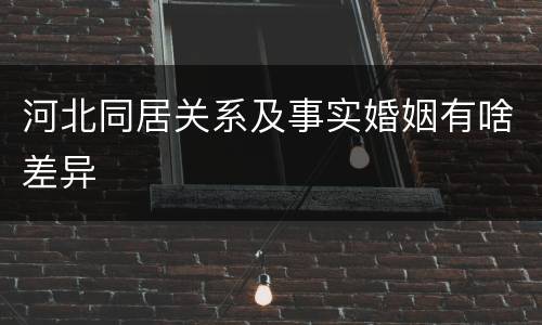河北同居关系及事实婚姻有啥差异