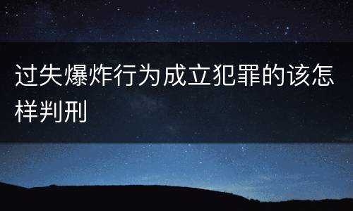过失爆炸行为成立犯罪的该怎样判刑