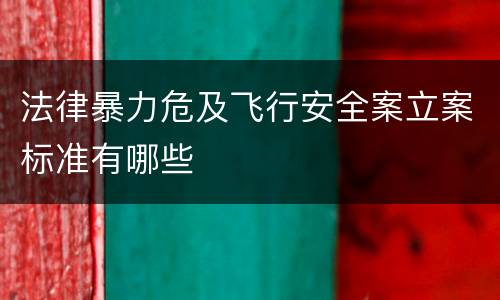 法律暴力危及飞行安全案立案标准有哪些