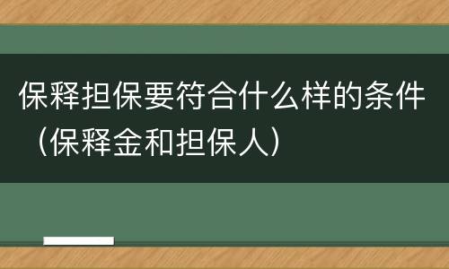 保释担保要符合什么样的条件（保释金和担保人）