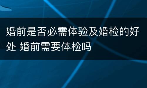 婚前是否必需体验及婚检的好处 婚前需要体检吗