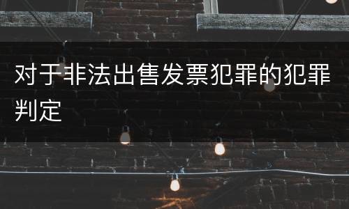 对于非法出售发票犯罪的犯罪判定