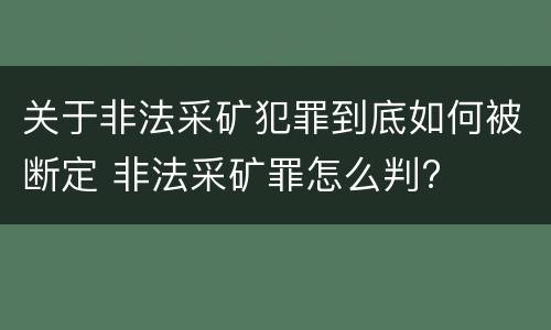 关于非法采矿犯罪到底如何被断定 非法采矿罪怎么判?