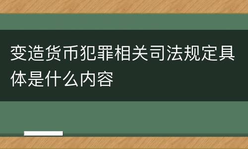 变造货币犯罪相关司法规定具体是什么内容