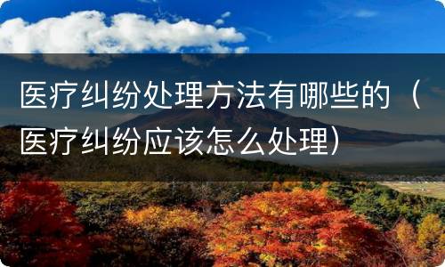 医疗纠纷处理方法有哪些的（医疗纠纷应该怎么处理）