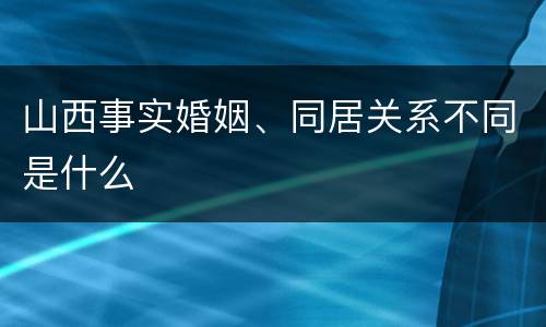 山西事实婚姻、同居关系不同是什么