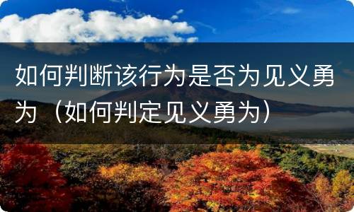 如何判断该行为是否为见义勇为（如何判定见义勇为）