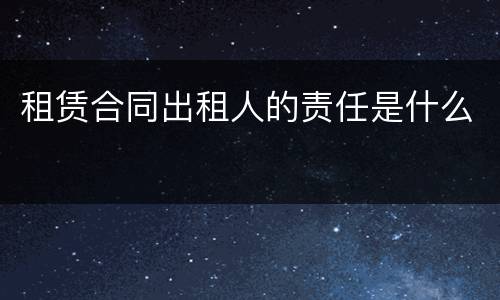 租赁合同出租人的责任是什么