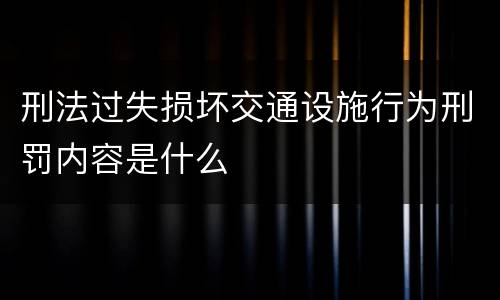 刑法过失损坏交通设施行为刑罚内容是什么