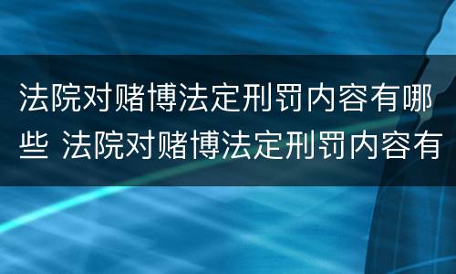 法院对赌博法定刑罚内容有哪些 法院对赌博法定刑罚内容有哪些规定