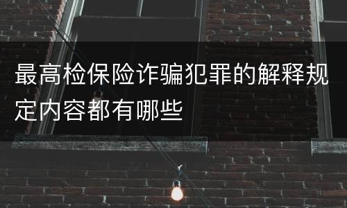 最高检保险诈骗犯罪的解释规定内容都有哪些