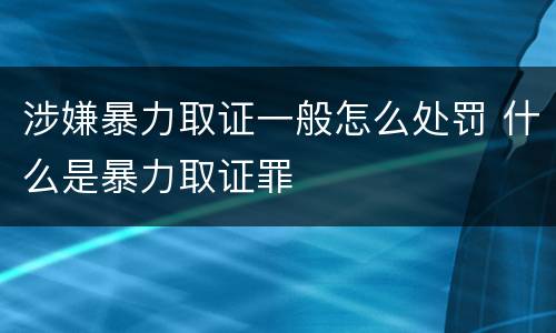 涉嫌暴力取证一般怎么处罚 什么是暴力取证罪