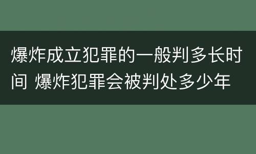 爆炸成立犯罪的一般判多长时间 爆炸犯罪会被判处多少年