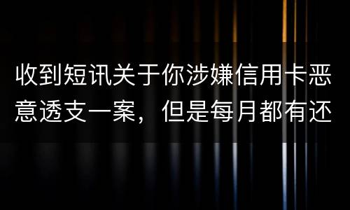 收到短讯关于你涉嫌信用卡恶意透支一案，但是每月都有还钱，不算信用卡诈骗吧