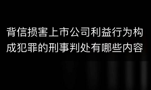 背信损害上市公司利益行为构成犯罪的刑事判处有哪些内容