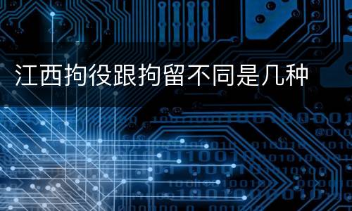 江西拘役跟拘留不同是几种