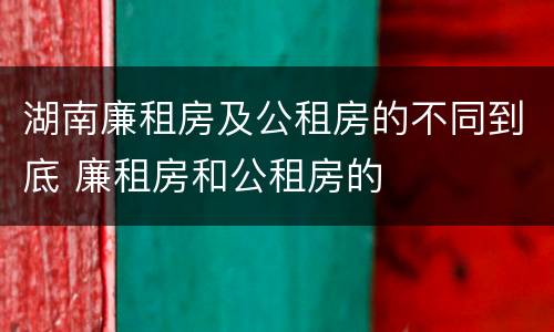 湖南廉租房及公租房的不同到底 廉租房和公租房的