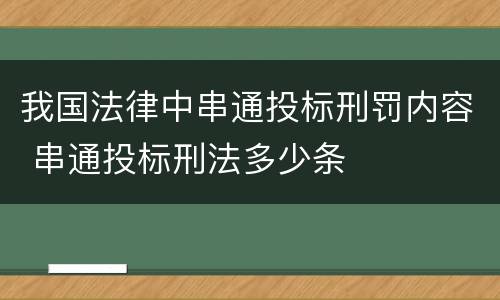 我国法律中串通投标刑罚内容 串通投标刑法多少条