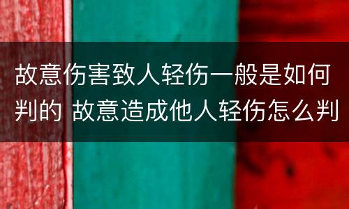 故意伤害致人轻伤一般是如何判的 故意造成他人轻伤怎么判