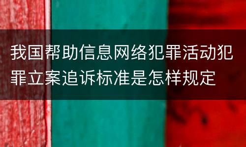 我国帮助信息网络犯罪活动犯罪立案追诉标准是怎样规定