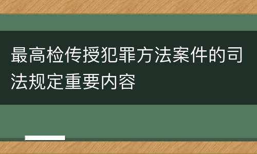 最高检传授犯罪方法案件的司法规定重要内容