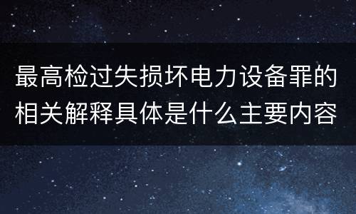 最高检过失损坏电力设备罪的相关解释具体是什么主要内容