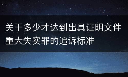 关于多少才达到出具证明文件重大失实罪的追诉标准