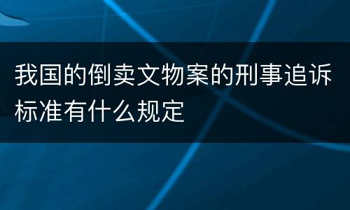 我国的倒卖文物案的刑事追诉标准有什么规定