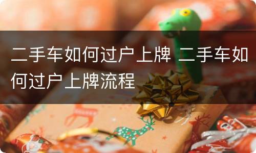 二手车如何过户上牌 二手车如何过户上牌流程