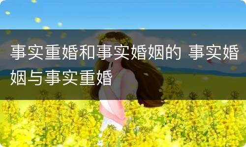 事实重婚和事实婚姻的 事实婚姻与事实重婚